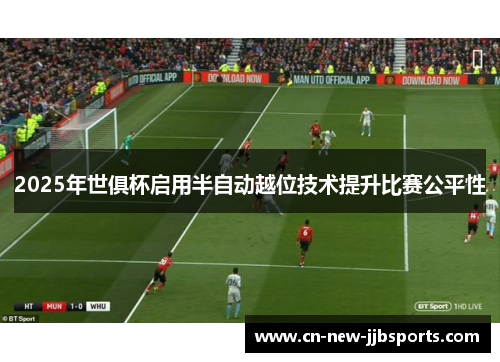 2025年世俱杯启用半自动越位技术提升比赛公平性